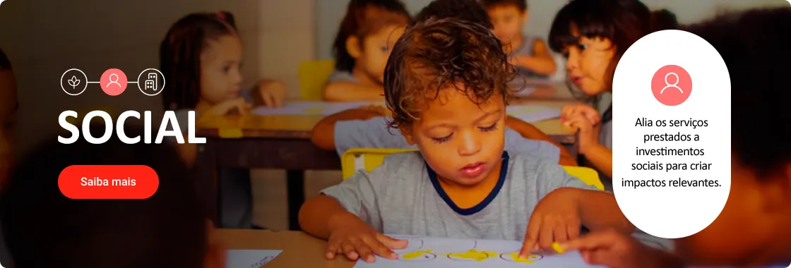 Social. Alia os serviços prestados a investimentos sociais para criar impactos relevantes. Social. Alia os serviços prestados a investimentos sociais para criar impactos relevantes.